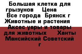 Большая клетка для грызунов  › Цена ­ 500 - Все города, Брянск г. Животные и растения » Аксесcуары и товары для животных   . Ханты-Мансийский,Советский г.